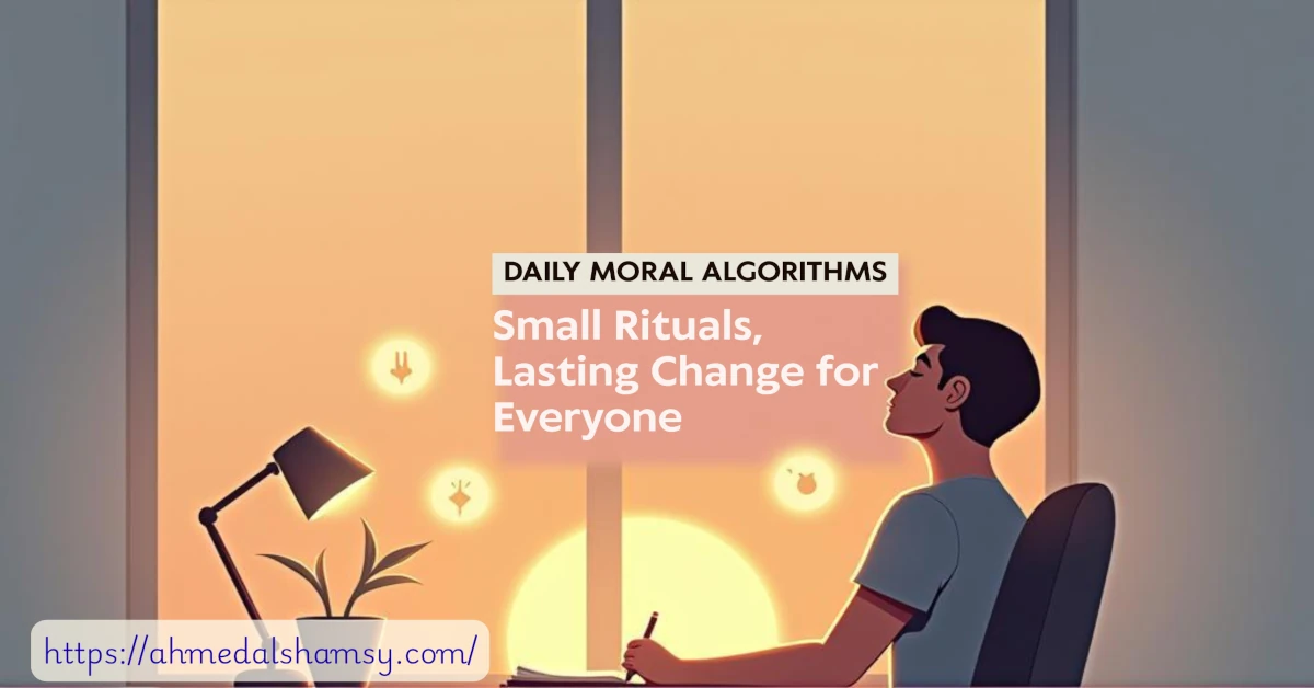 Daily Moral Algorithms: 7 Powerful, Life-Changing Rituals 1 Daily Moral Algorithms: 7 Powerful, Life-Changing Rituals